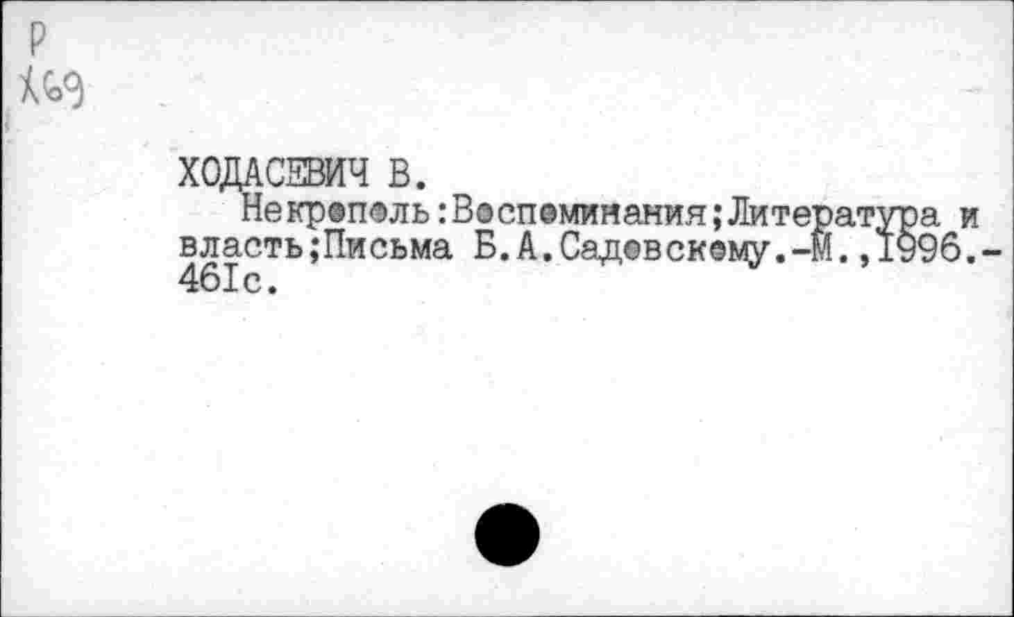 ﻿ХОДАСЕВИЧ В.
Некрополь :Воспоминания;Лите власть;Письма Б.А.Садовскому.-461с.